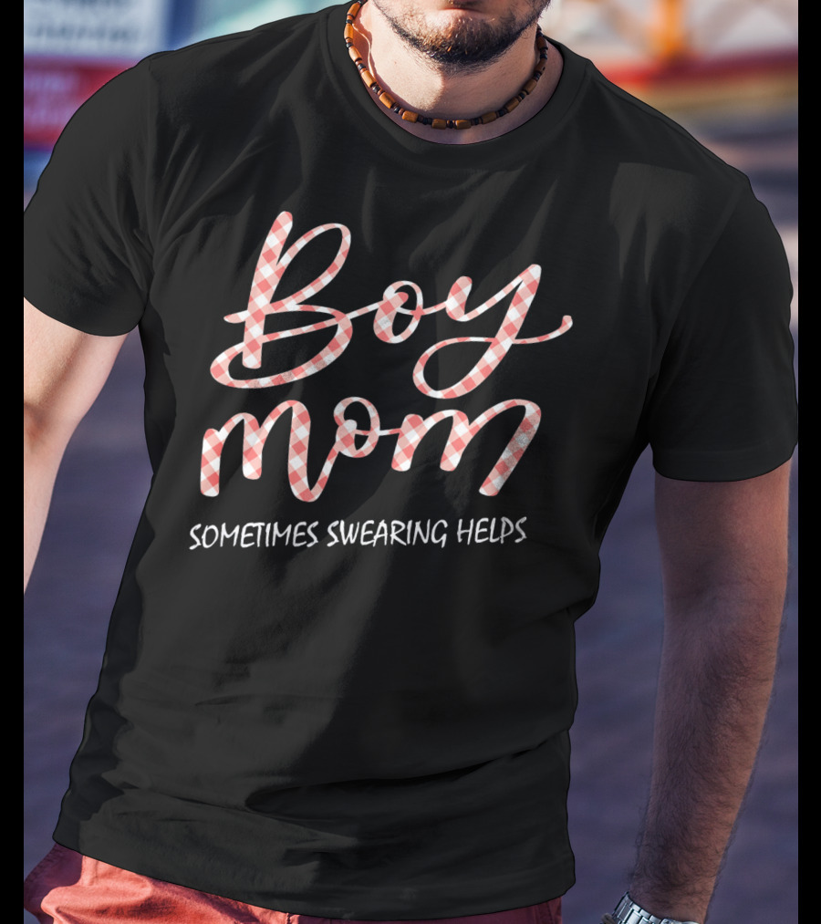 Boy Mom Sometimes Swearing Helps Funny Family T-Shirt