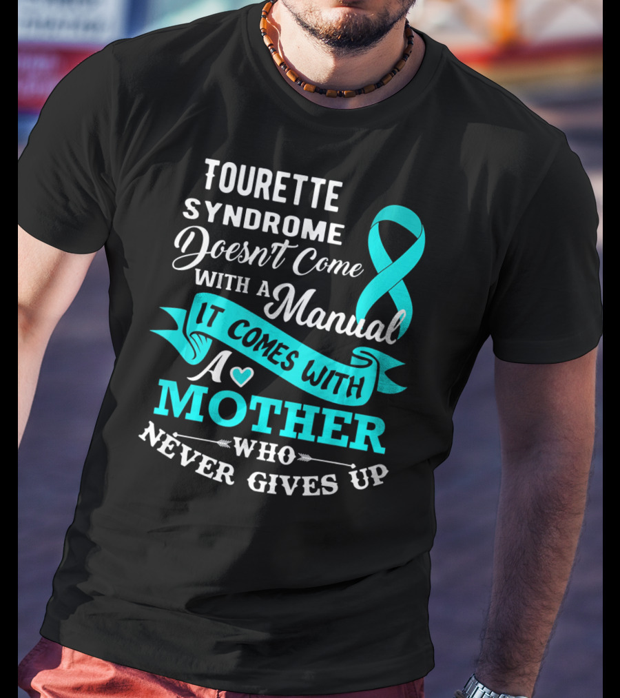 Tourette Syndrome Doesn't Come With A Manual It Comes With A Mother Who Never Gives Up T-Shirt