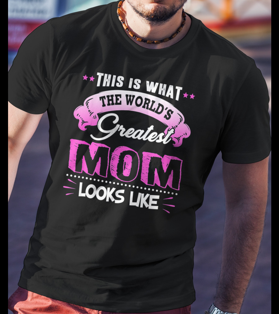 This Is What The World's Greatest Mom Looks Like T-Shirt