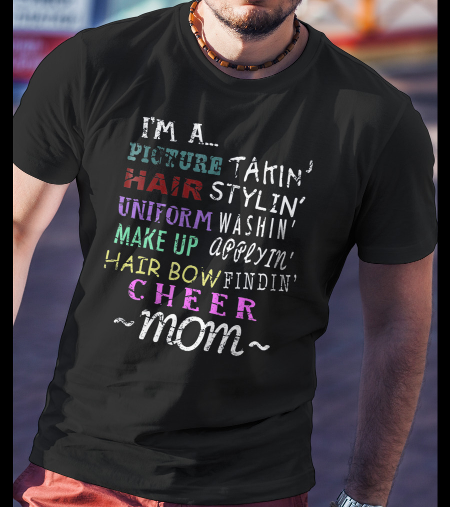 I'm A Picture Takin' Hair Stylin' Uniform Washin' Makeup Applyin' Hair Bow Findin' Cheer Mom T-Shirt