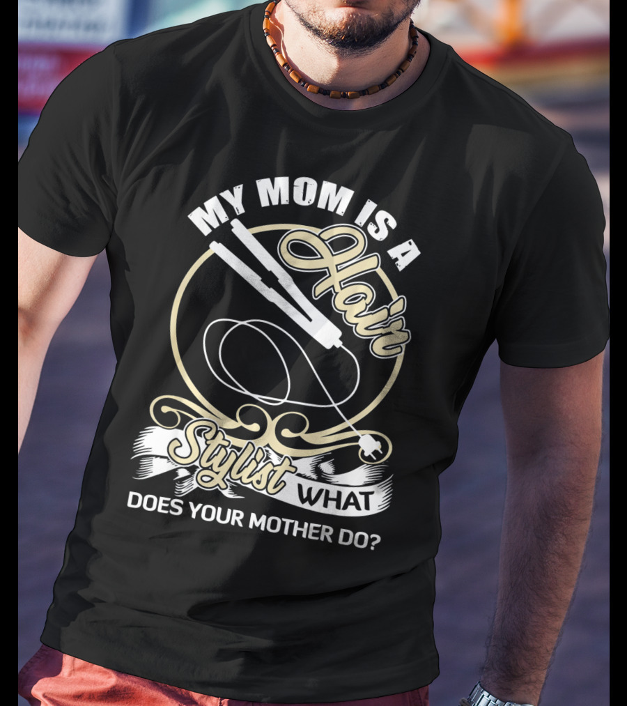 My Mom Is A Hair Stylist What Does Your Mother Do? T-Shirt