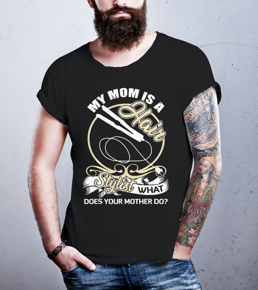 My Mom Is A Hair Stylist What Does Your Mother Do? T-Shirt