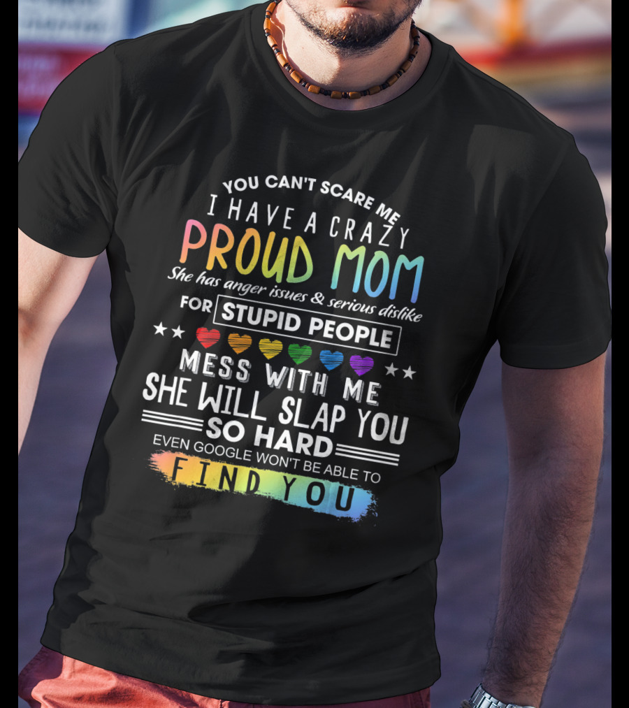 You Can't Scare Me I Have A Crazy Proud Mom Anger Issues Stupid People Mess With Me She Will Slap You Find You T-Shirt