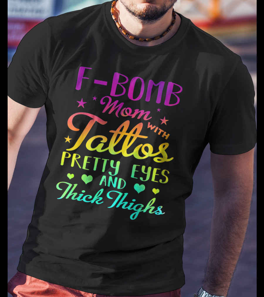 F Bomb Mom With Tattoos Pretty Eyes And Thick Thighs T-Shirt