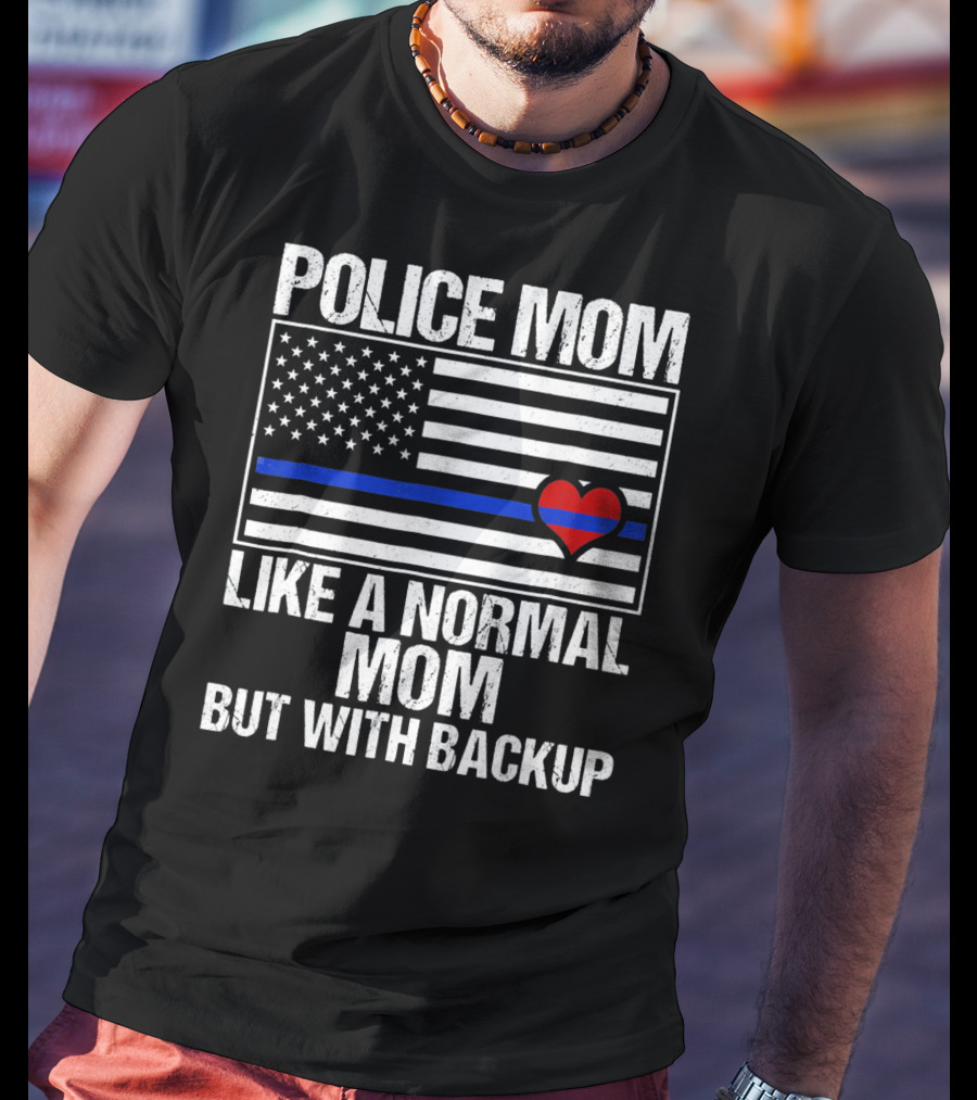 Police Mom Like A Normal Mom But With Backup Blue Line Flag Heart T-Shirt