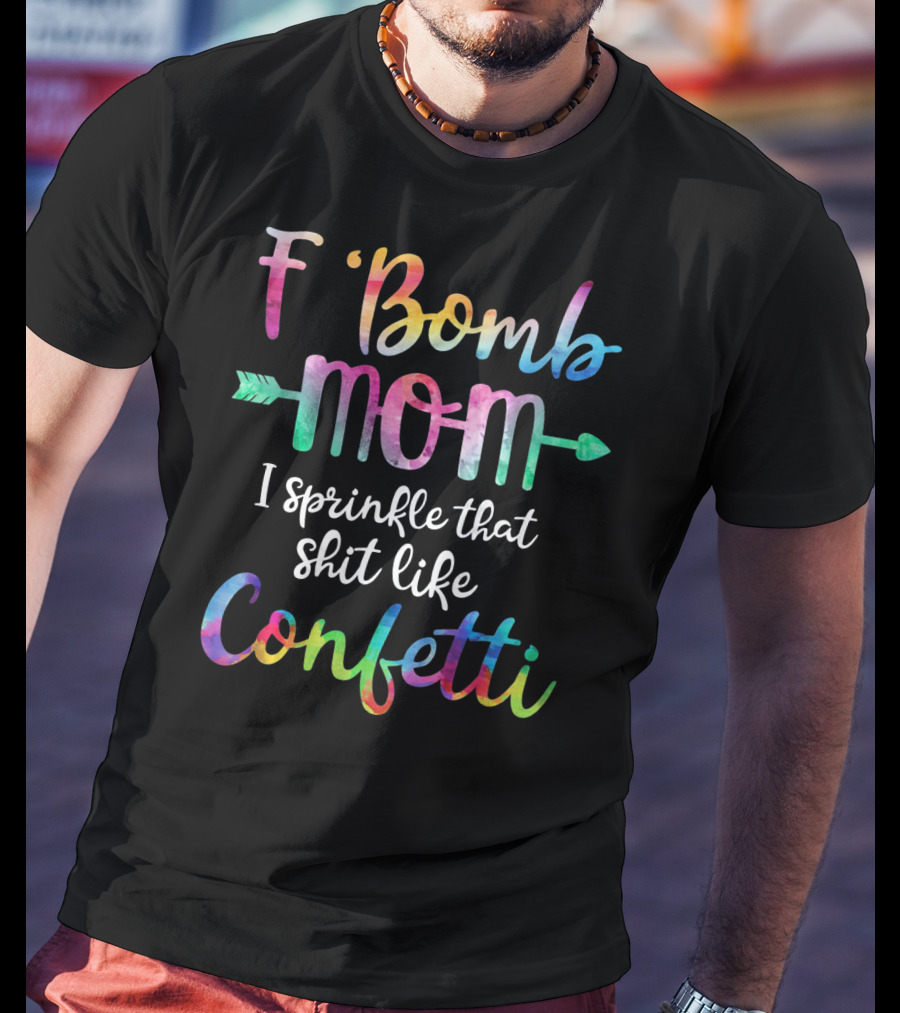 F Bomb Mom I Sprinkle That Shit Like Confetti T-Shirt