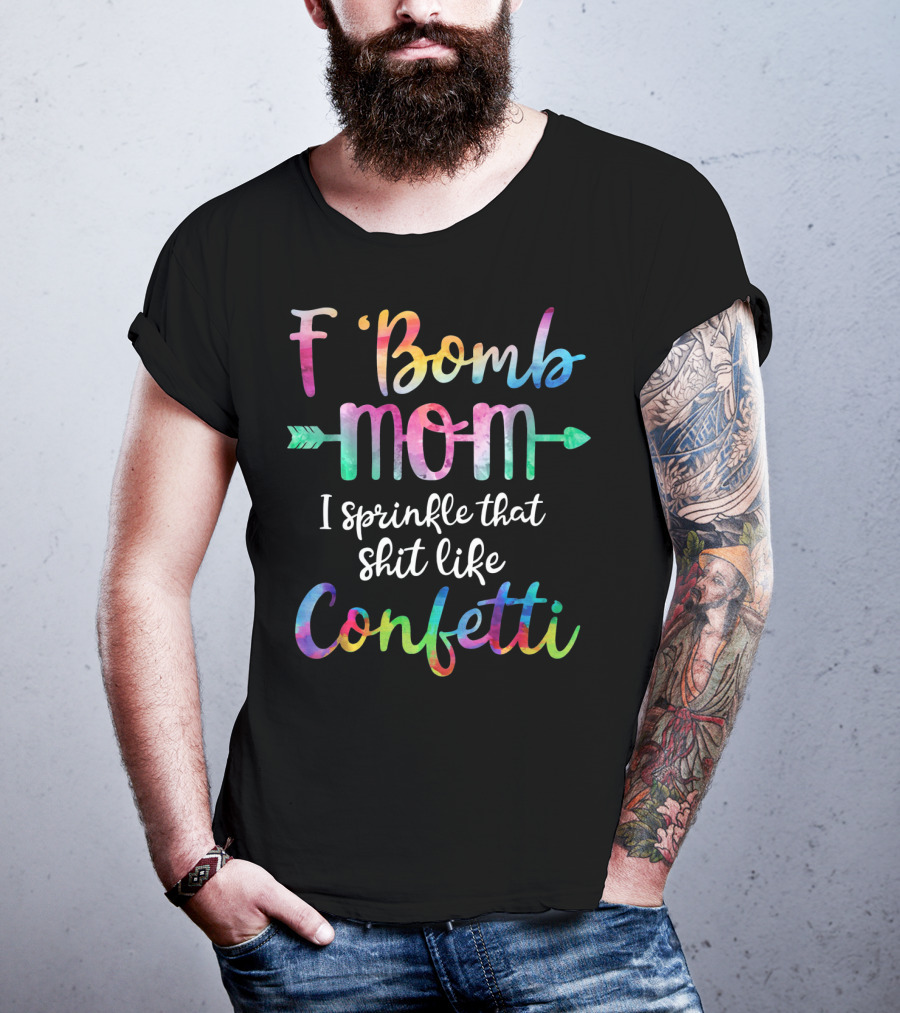 F Bomb Mom I Sprinkle That Shit Like Confetti T-Shirt