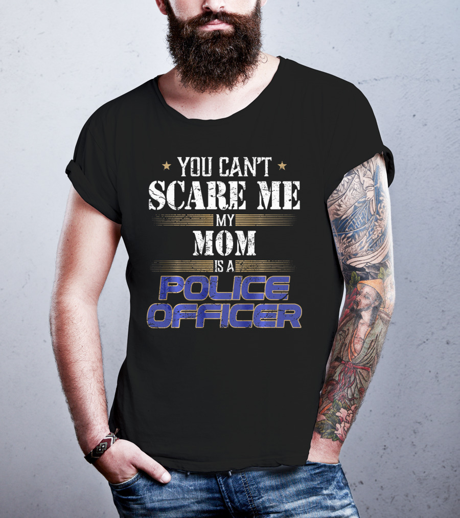 You Can't Scare ME My Mom Is A Police Officer T-Shirt