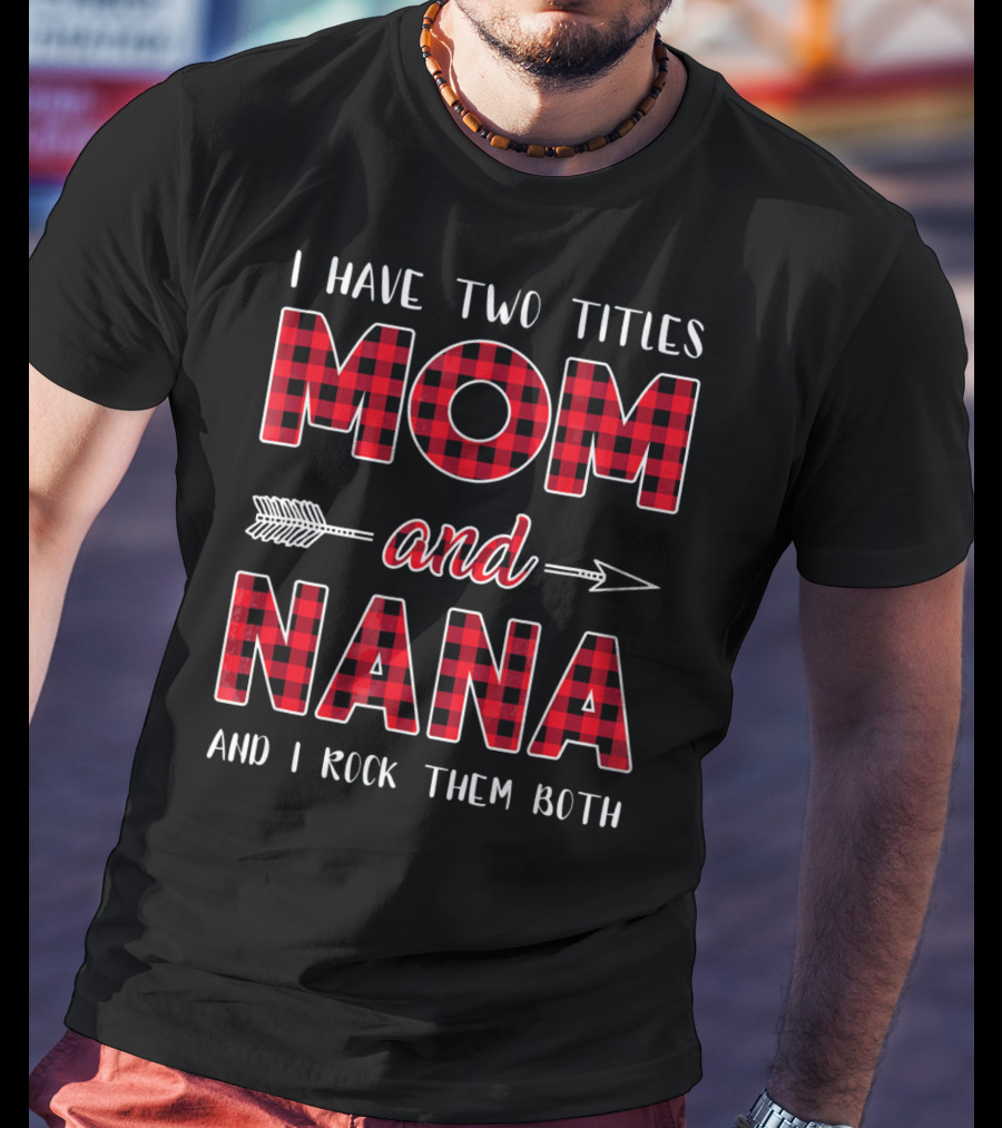 I Have Two Titles Mom And Nana And I Rock Them Both Buffalo Plaid Arrow T-Shirt
