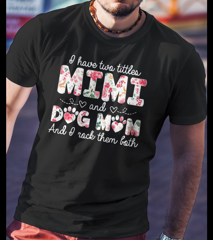 I Have Two Titles Mimi And Dog Mom And I Rock Them Both Floral T-Shirt