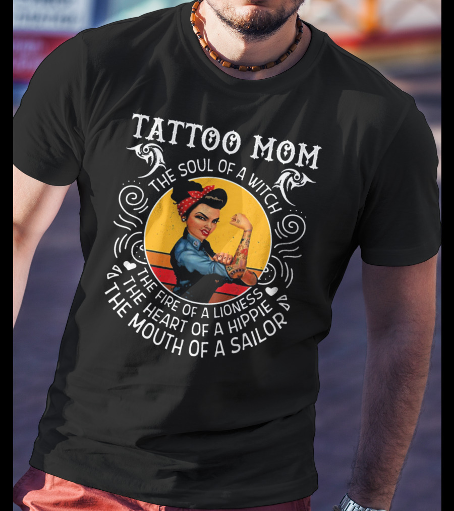 Tattoo Mom The Soul Of A Witch The Fire Of A Lioness The Heart Of A Hippie The Mouth Of A Sailor T-Shirt