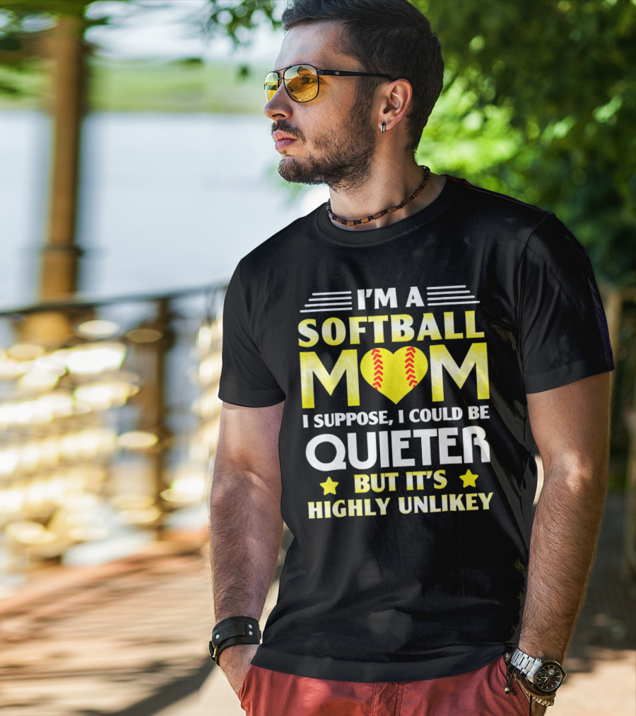 I'm A Softball Mom I Suppose I Could Be Quieter But It's Highly Unlikely T-Shirt
