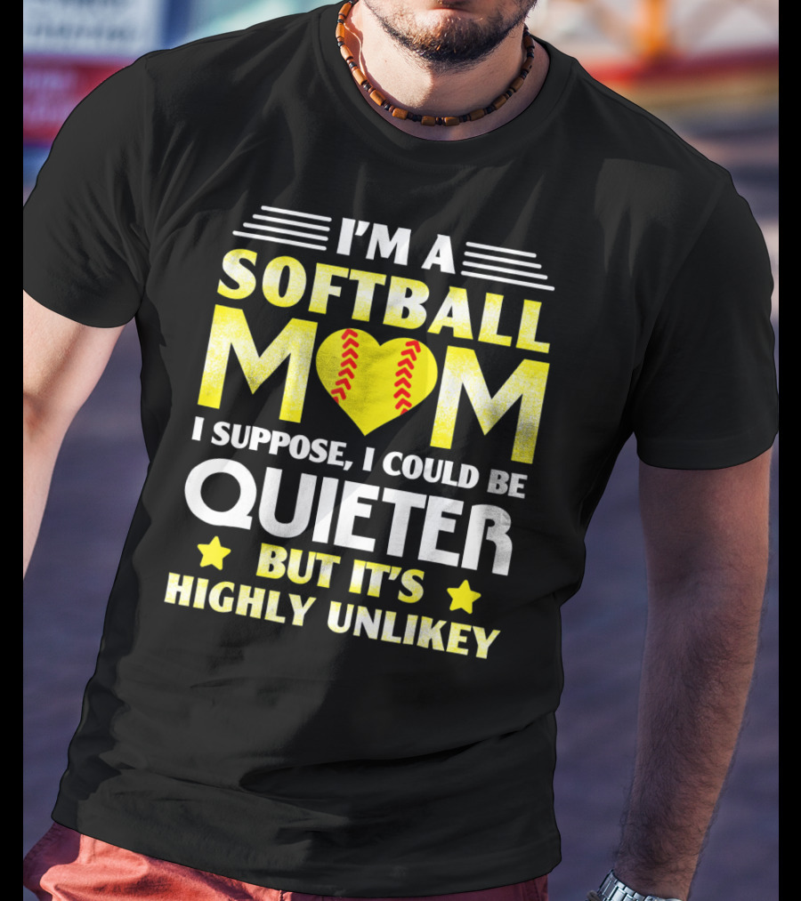 I'm A Softball Mom I Suppose I Could Be Quieter But It's Highly Unlikely T-Shirt