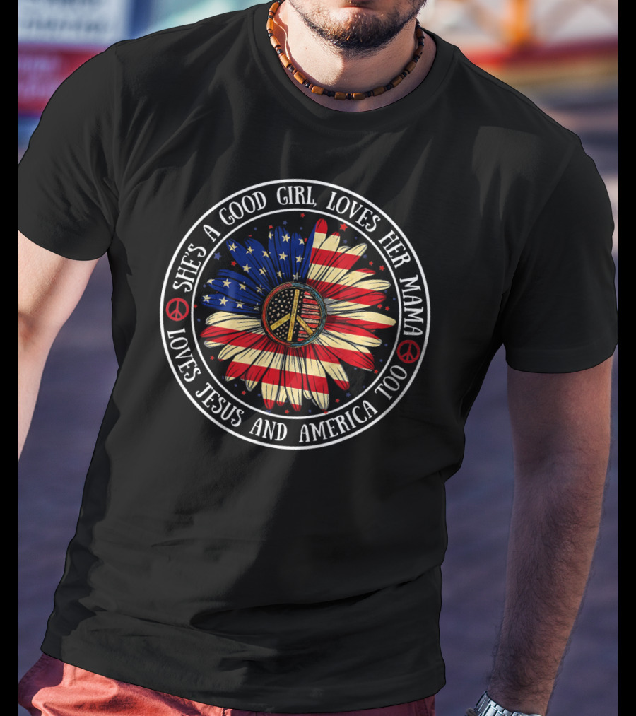 She's A Good Girl Loves Her Mama Loves Jesus And America Peace Flower T-Shirt