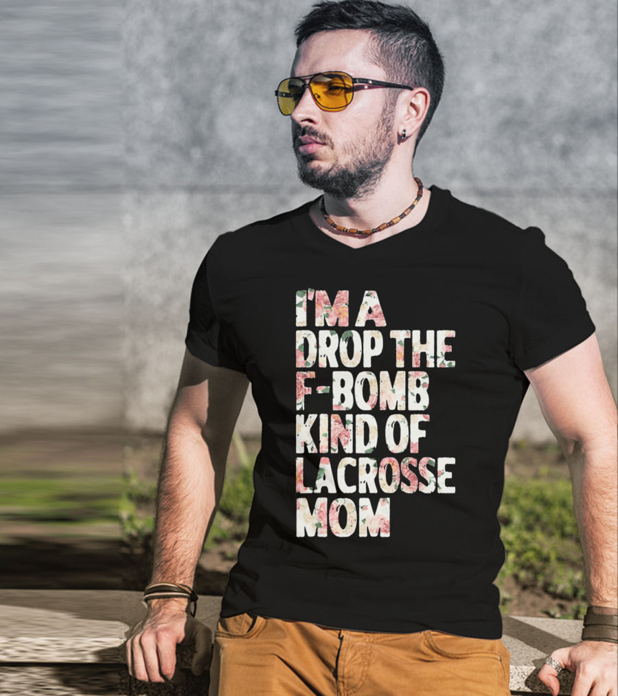I'm A Drop The F-Bomb Kind Of Lacrosse Mom T-Shirt