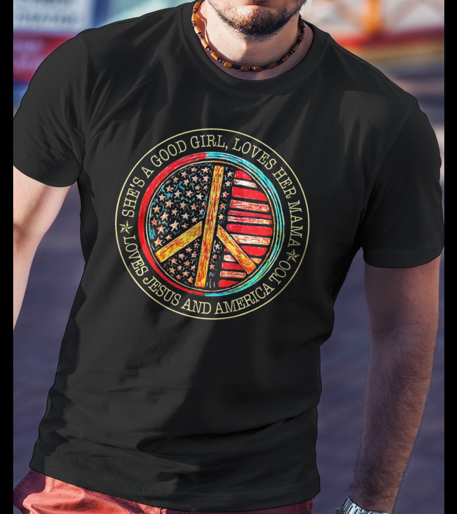 She's A Good Girl, Loves Her Mama Loves Jesus And America Too, Peace Flag T-Shirt