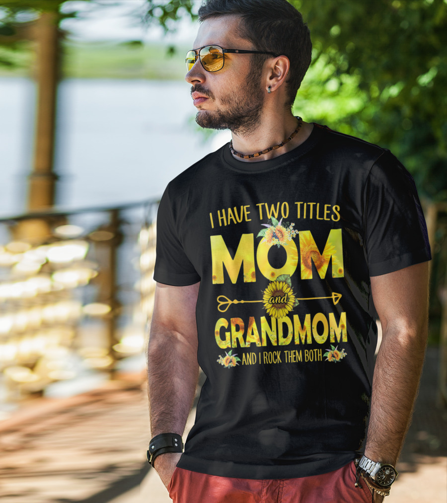 I Have Two Titles Mom And Grandmom And I Rock Them Both Sunflower Floral T-Shirt