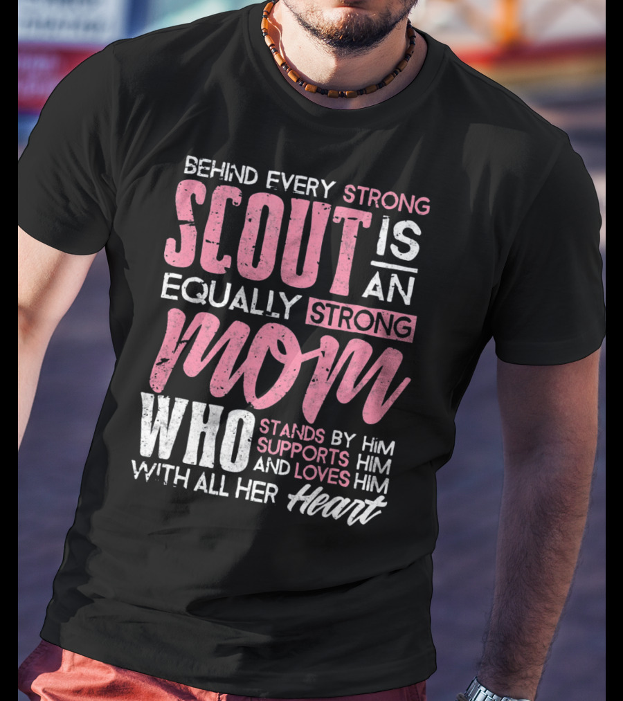 Behind Every Strong Scout Is An Equally Strong Mom Who Stands By Him Supports Him And Loves Him With All Her Heart T-Shirt
