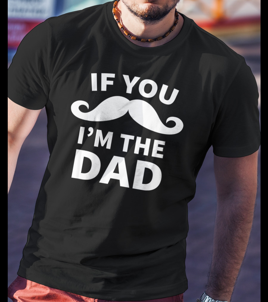 If You Mustache I'm The Dad T-Shirt