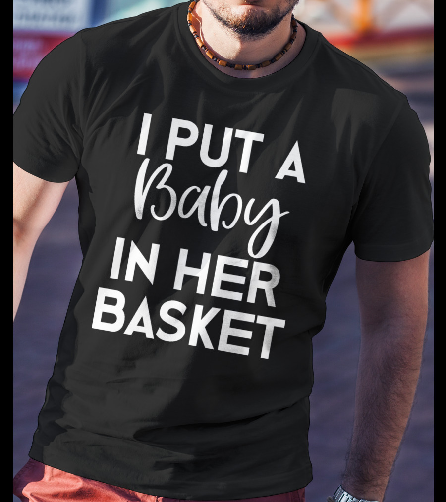 Easter Pregnancy Announcement Dad I Put A Baby In Her Basket T-Shirt