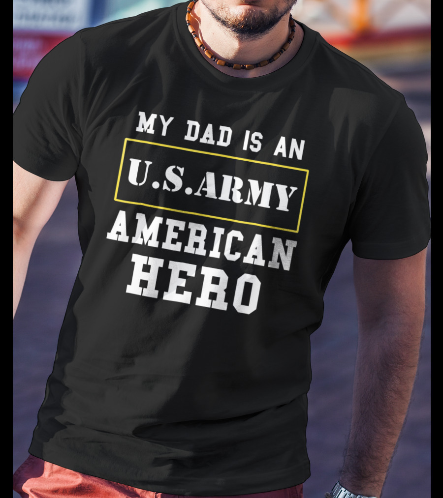 My Dad Is An U.s. Army American Hero T-Shirt