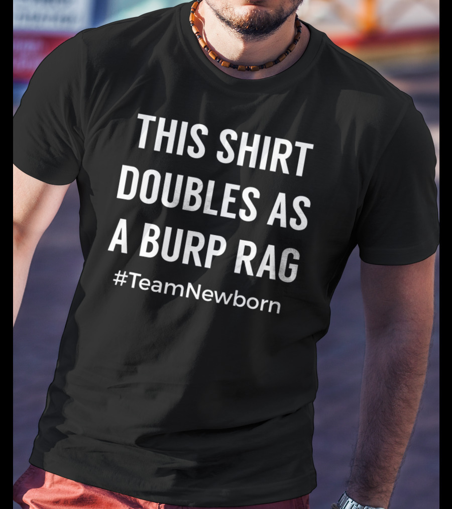 This Shirt Doubles As A Burp Rag #TeamNewborn T-Shirt