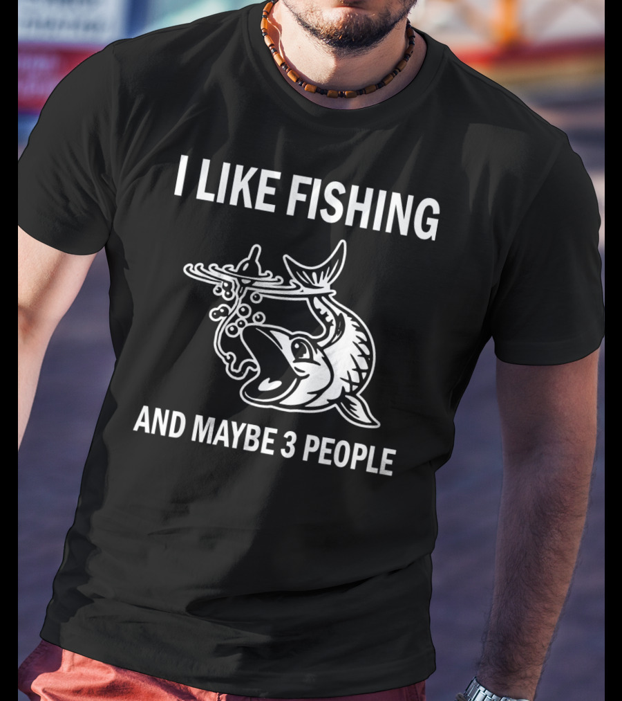 I Like Fishing And Maybe 3 People T-Shirt