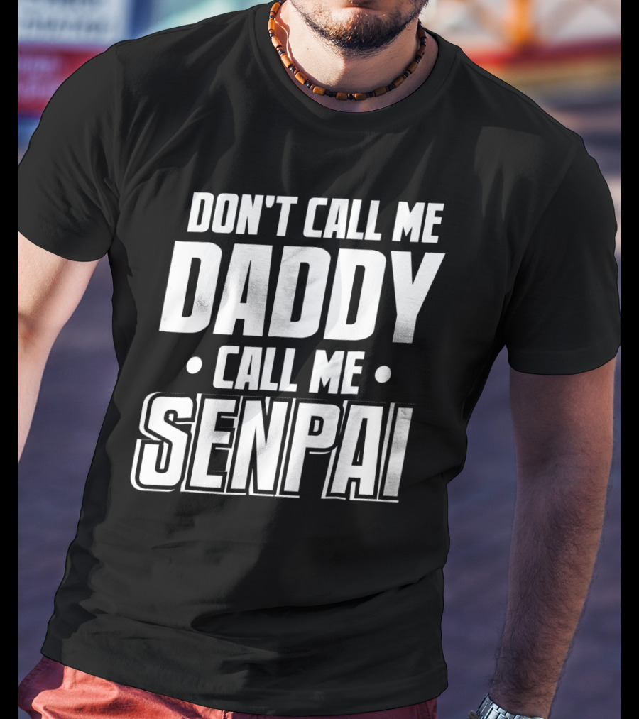 Don't Call ME Daddy Call ME Senpai T-Shirt