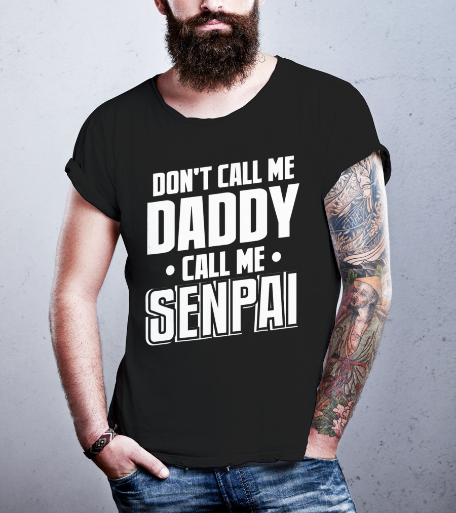 Don't Call ME Daddy Call ME Senpai T-Shirt