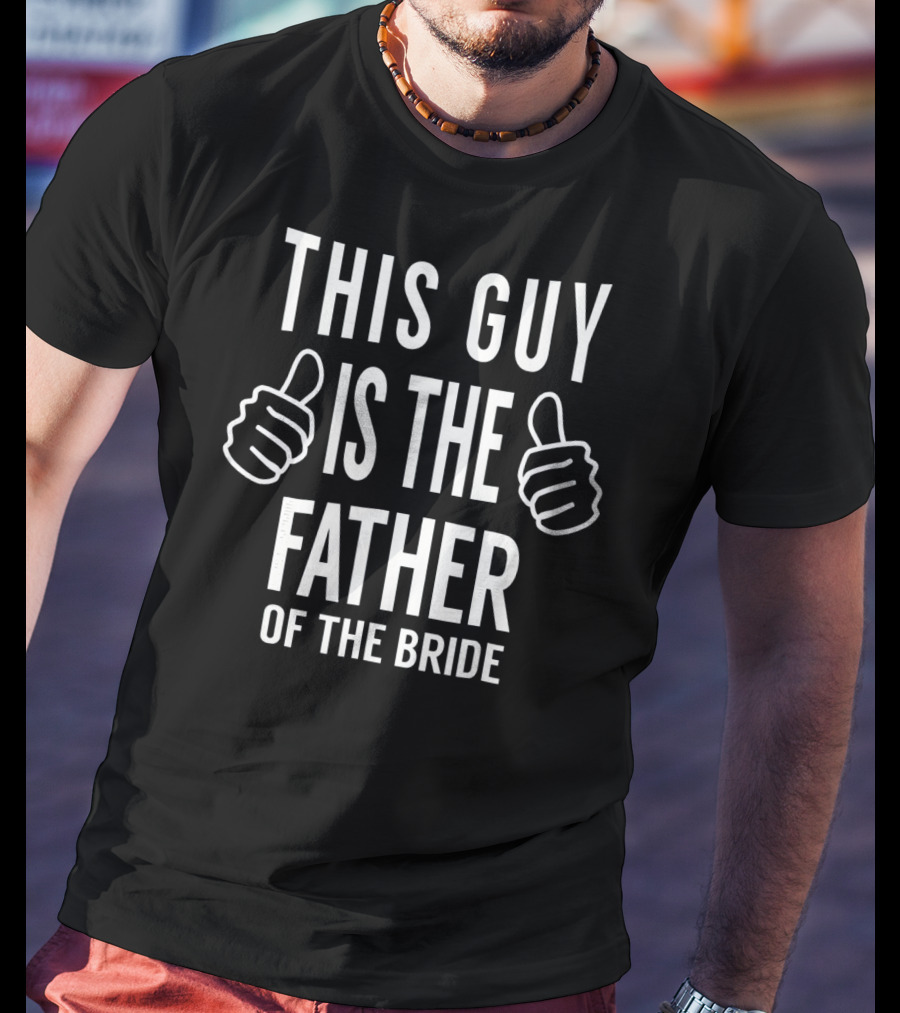 This Guy Is The Father Of The Bride Thumbs Up T-Shirt