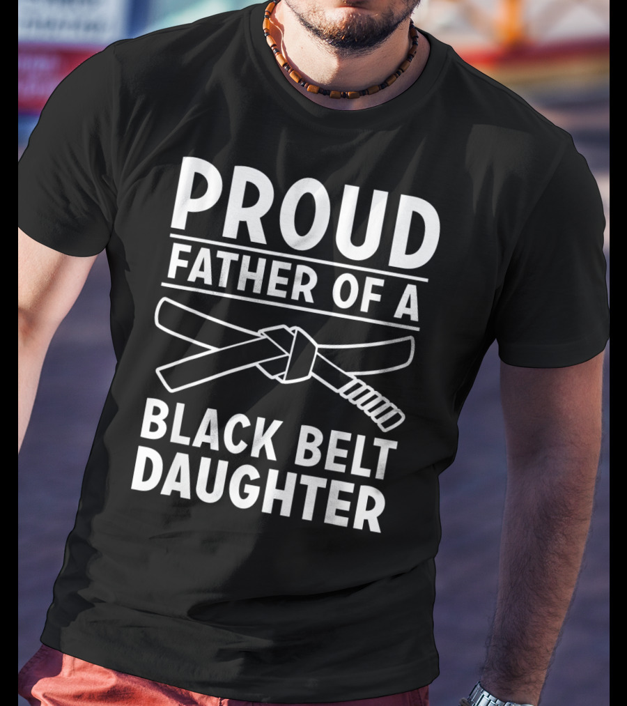 Proud Father Of A Black Belt Daughter T-Shirt