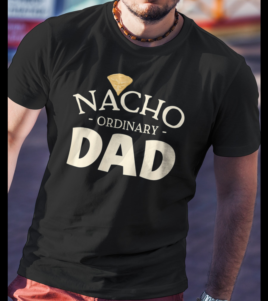 Nacho Ordinary Dad Tortilla Chip Humor T-Shirt