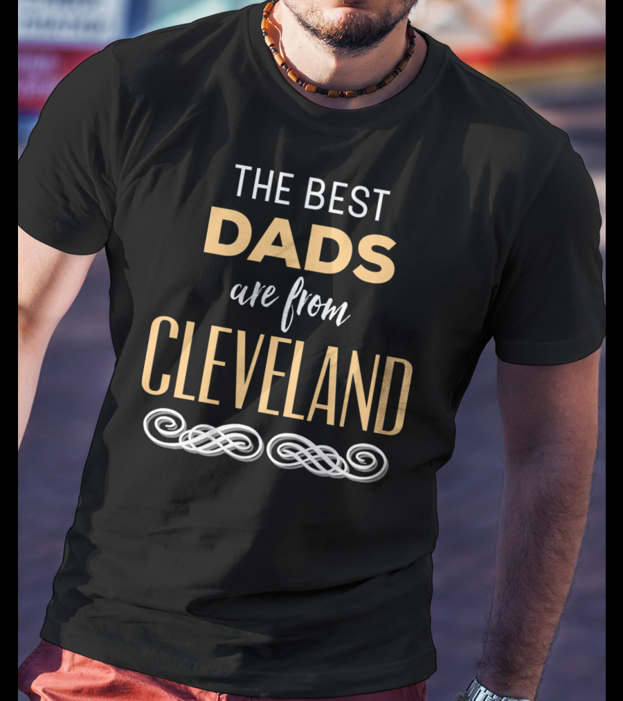 The Best Dads Are From Cleveland T-Shirt