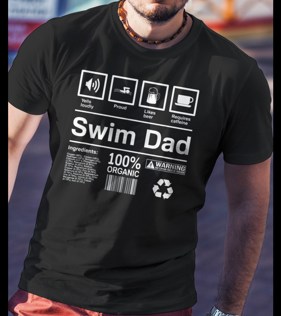 Yells Loudly Proud Likes Beer Requires Caffeine 100% Organic Swim Dad Ingredients Warning T-Shirt