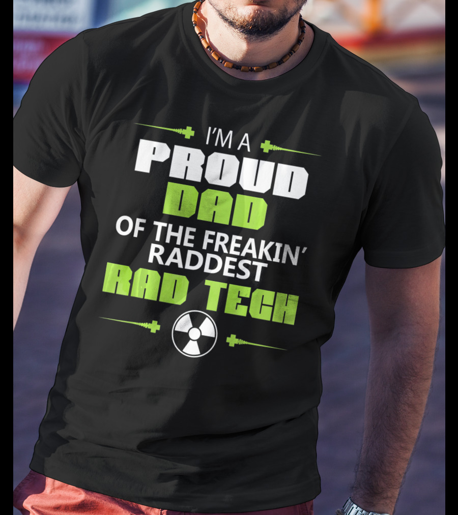 I'm A Proud Dad Of The Freakin' Raddest Rad Tech T-Shirt
