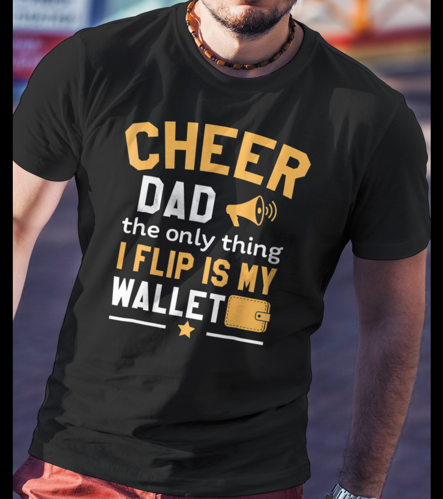 Cheer Dad The Only Thing I Flip Is My Wallet T-Shirt