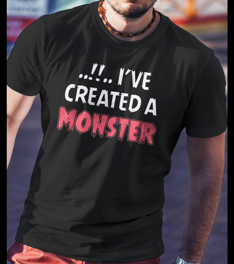 I've Created A Monster Fun Dad And Son Matching T-Shirt