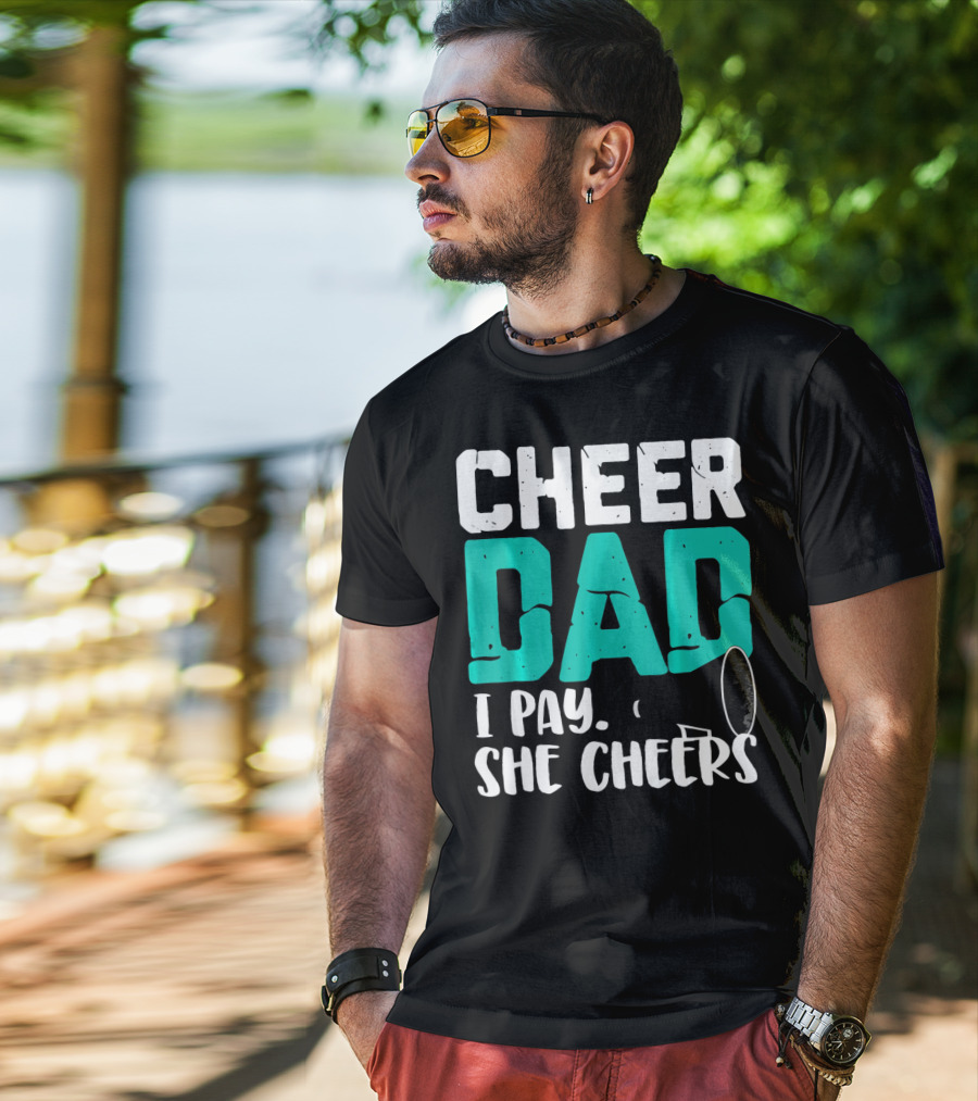 Cheer Dad I Pay She Cheers T-Shirt