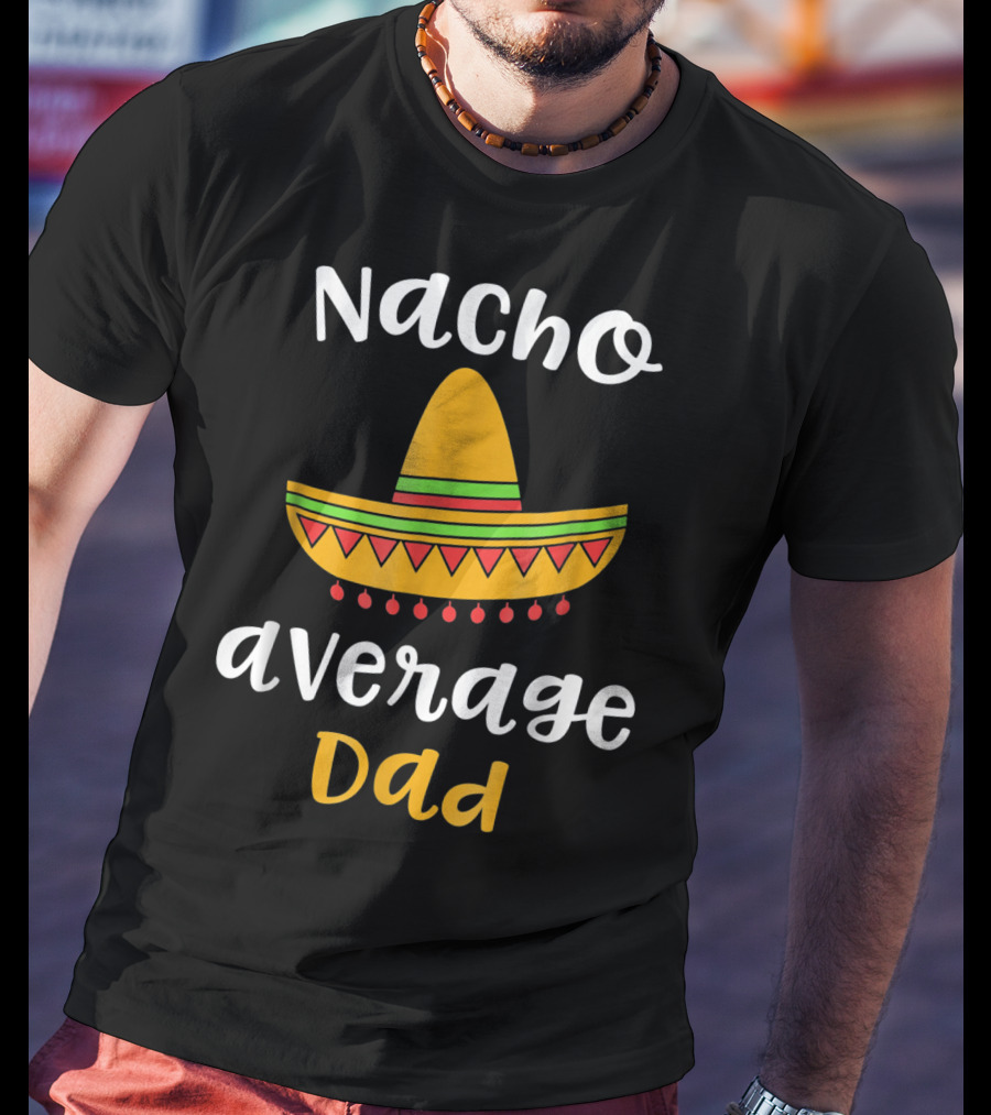 Nacho Average Dad Sombrero Mexican T-Shirt
