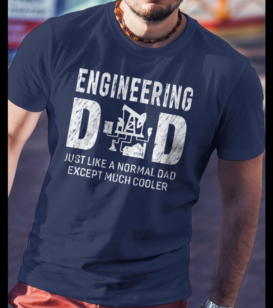 Engineering Dad Just Like A Normal Dad Except Much Cooler T-Shirt