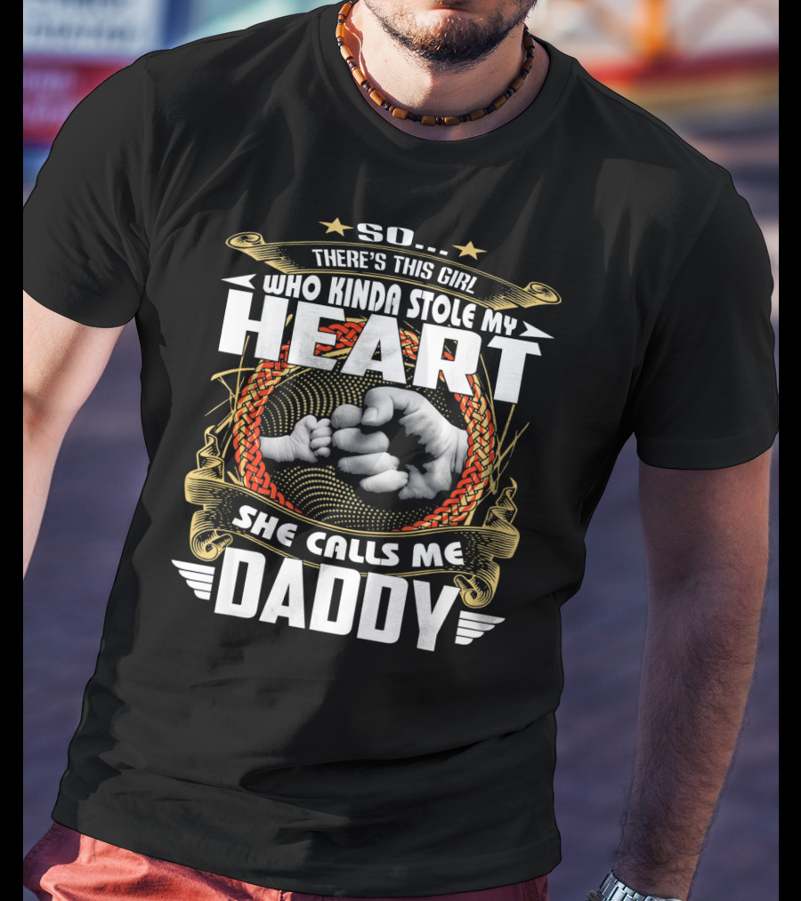 So There's This Girl Who Kinda Stole My Heart She Calls Me Daddy T-Shirt