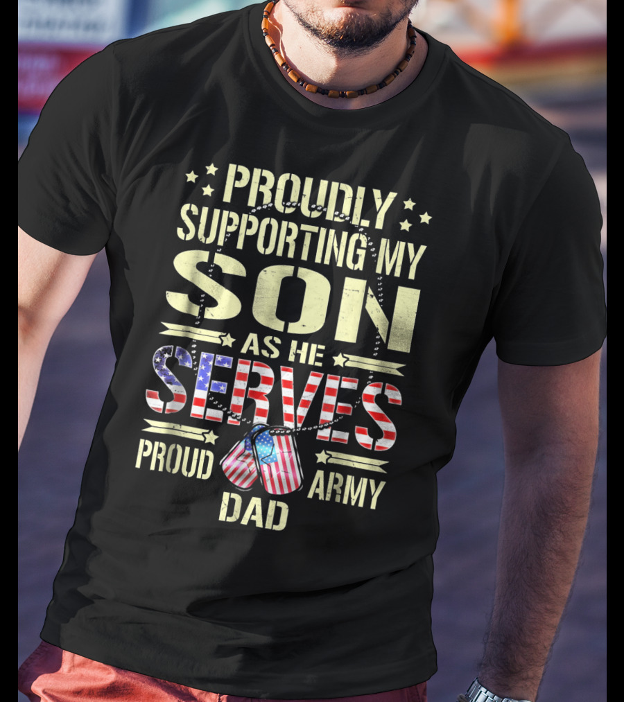 Proudly Supporting My Son As He Serves Proud Army Dad T-Shirt