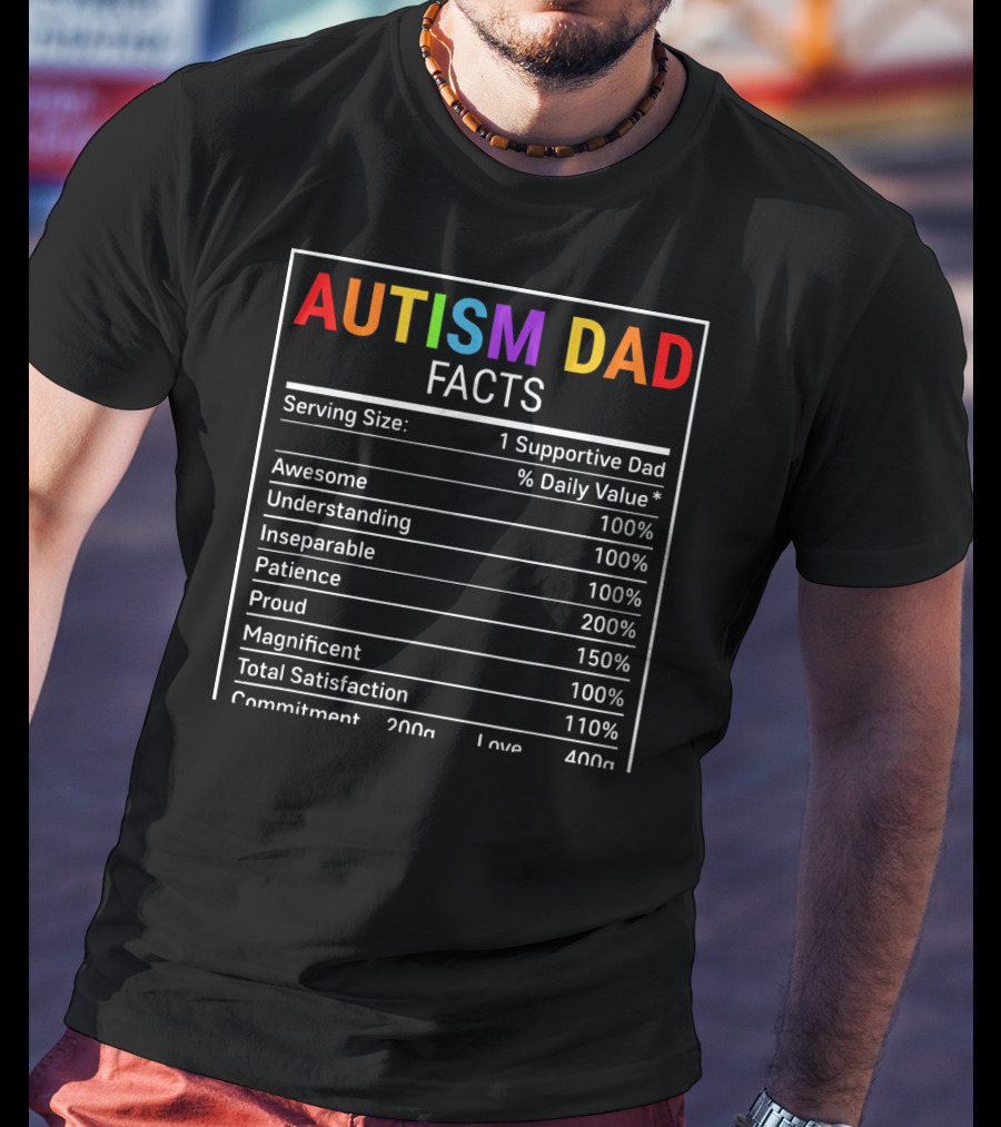 Autism Dad Facts Serving Size 1 Supportive Dad Awesome Understanding Inseparable Patience Proud Magnificent Total Satisfaction Commitment Love T-Shirt