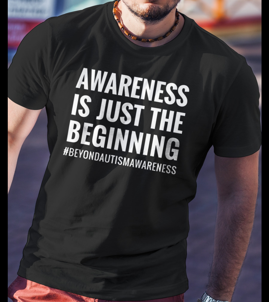 Awareness Is Just The Beginning Beyond Autism Awareness T-Shirt