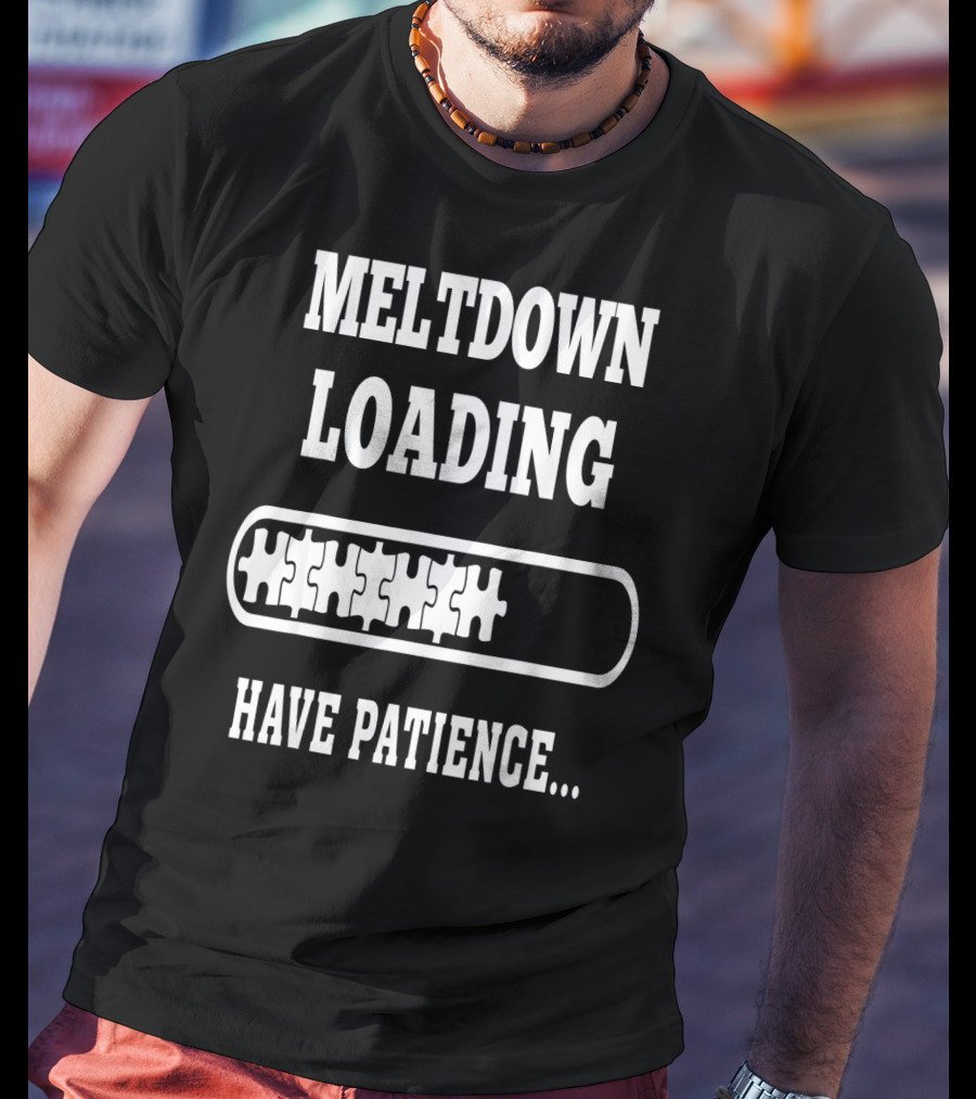 Meltdown Loading Have Patience Autism Puzzle Pieces T-Shirt