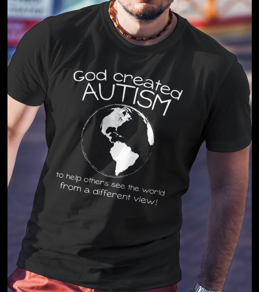God Created Autism To Help Others See The World From A Different View T-Shirt