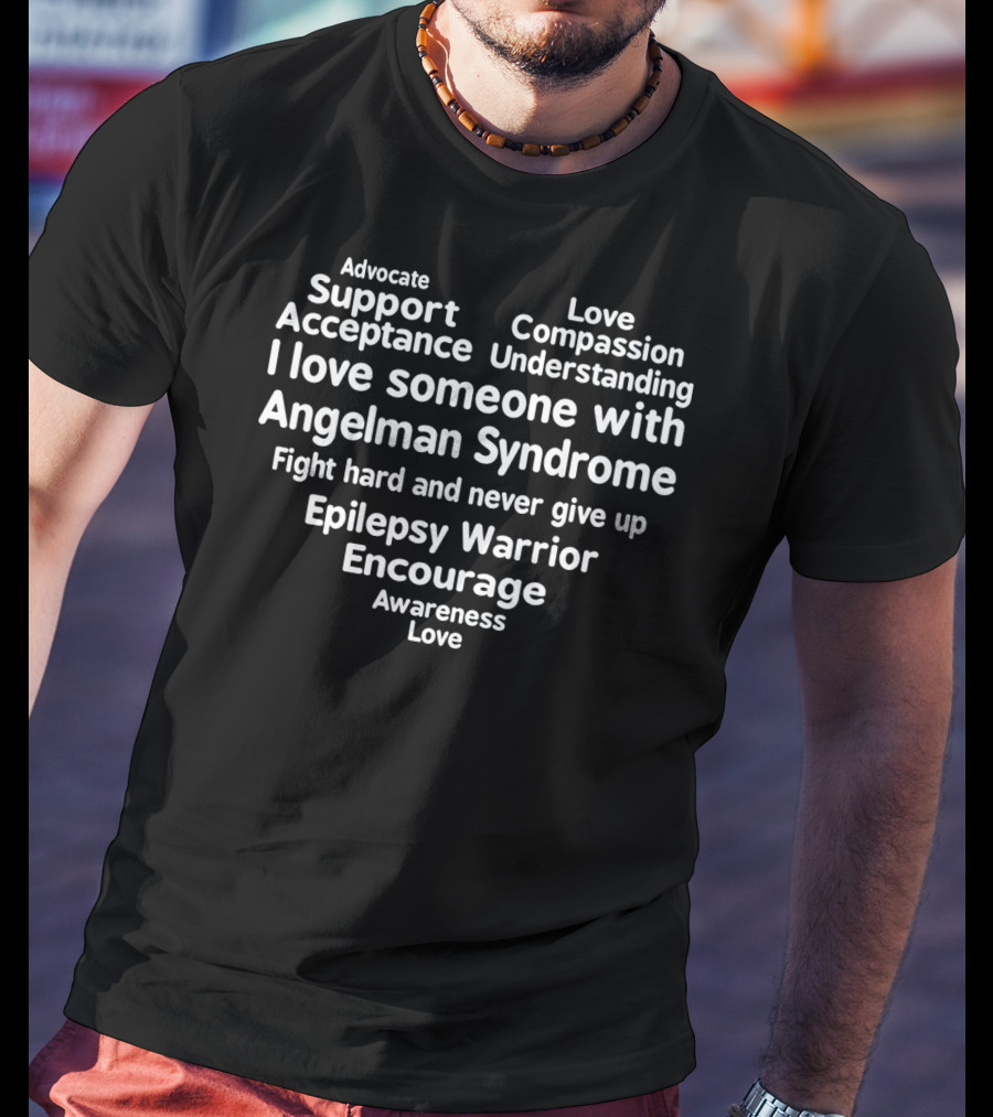 Advocate Support Acceptance Love Compassion Understanding I Love Someone With Angelman Syndrome Fight Hard And Never Give Up Epilepsy Warrior Encourage Awareness Love T-Shirt