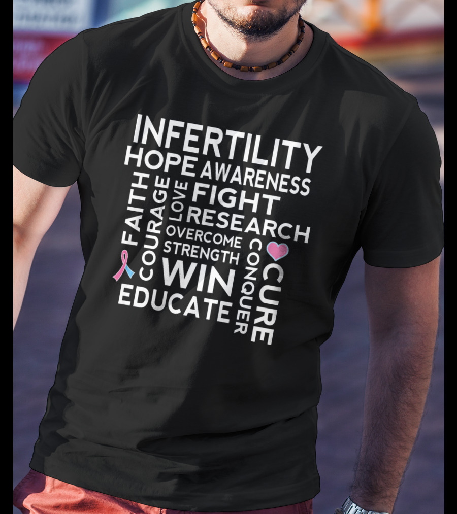Infertility Hope Awareness Faith Courage Love Fight Research Overcome Strength Win Educate Cure Conquer T-Shirt