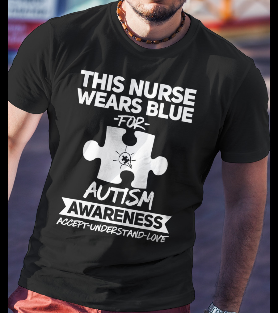 This Nurse Wears Blue For Autism Awareness Accept Understand Love T-Shirt