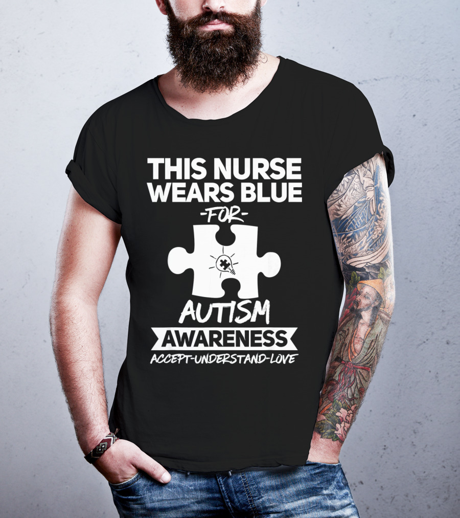 This Nurse Wears Blue For Autism Awareness Accept Understand Love T-Shirt
